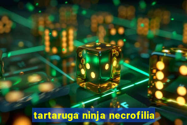 tartaruga ninja necrofilia